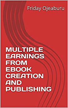 MULTIPLE EARNINGS FROM EBOOK CREATION AND PUBLISHING